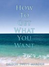 How to Get What You Want - Orison Swett Marden