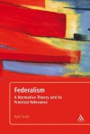 Federalism: A Normative Theory and Its Practical Relevance - Kyle Scott