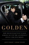 Golden: How Rod Blagojevich Talked Himself out of the Governor's Office and into Prison - Jeff Coen, John Chase