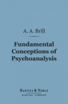 Fundamental Conceptions of Psychoanalysis (Barnes & Noble Digital Library) - A.A. Brill