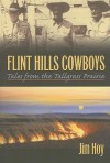 Flint Hills Cowboys: Tales from the Tallgrass Prairie - Jim Hoy