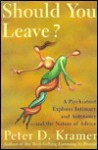 Should You Leave?: A Psychiatrist Explores Intimacy and Autonomy--And the Nature of Advice - Peter D. Kramer