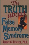 The Truth About False Memory Syndrome - James G. Friesen