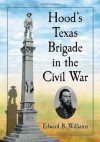 Hood's Texas Brigade in the Civil War - Edward B. Williams