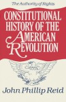 Constitutional History of the American Revolution, Volume I: The Authority Of Rights - John Phillip Reid