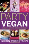 Party Vegan: Fabulous, Fun Food For Every Occasion - Robin G. Robertson