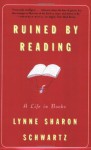 Ruined By Reading: A Life in Books - Lynne Sharon Schwartz