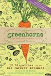 Greenhorns: 50 Dispatches from the New Farmers' Movement - Zoe Ida Bradbury, Severine Von Tscharner Fleming, Paula Manalo