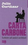 Carta carbone - Lettere ad amici scrittori (Lettere #1) - Julio Cortázar, Giulia Zavagna