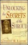 Unlocking the Secrets of the Shroud - Gilbert R. Lavoie