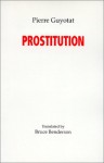 Prostitution (An Excerpt From The French Work The First 32 Pp.) - Pierre Guyotat, Bruce Benderson