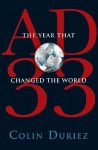 AD 33: The Year that Changed the World - Colin Duriez