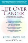 Life Over Cancer: The Block Center Program for Integrative Cancer Treatment - Keith Block, Andrew Weil