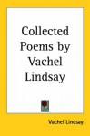 Collected Poems by Vachel Lindsay - Vachel Lindsay