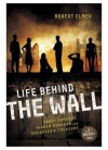 Life Behind the Wall: Candy Bombers, Beetle Bunker, and Smuggler's Treasure - Robert Elmer