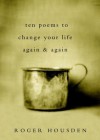 Ten Poems to Change Your Life Again and Again - Roger Housden