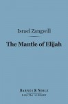 The Mantle of Elijah (Barnes & Noble Digital Library) - Israel Zangwill