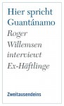 Hier spricht Guantanamo: Roger Willemsen interviewt Ex-Häftlinge - Roger Willemsen, Nina Tesenfitz