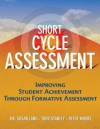 Short-Cycle Assessment: Improving Student Achievement Through Formative Assessment - Susan Lang, Betsy Moore, Todd Stanley