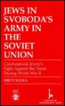 Jews in Svoboda's Army in the Soviet Union: Czechoslovak Jewry's Fight Against the Nazis During World War II - Erich Kulka