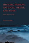 History, Passion, Freedom, Death, and Hope: Prose about Poetry - Kelly Cherry