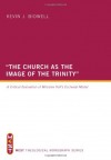 The Church as the Image of the Trinity: A Critical Evaluation of Miroslav Volf's Ecclesial Model - Kevin J. Bidwell, Robert Letham