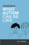 A Book about What Autism Can Be Like - Sue Adams, Donna Williams