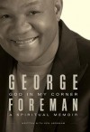 God In My Corner: A Spiritual Memoir - George Foreman, Ken Abraham