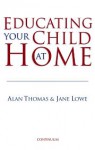 Educating Your Child at Home - Alan Thomas, Jane Lowe