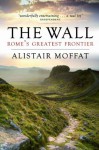 The Wall: Rome's Greatest Frontier - Alistair Moffat