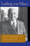 On the Manipulation of Money and Credit: Three Treatises on Trade-Cycle Theory - Ludwig von Mises, Percy L. Greaves Jr., Bettina Bien Greaves