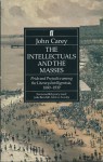 The Intellectuals and The Masses: Pride and Prejudice among the Literary Intelligentsia, 1880-1939 - John Carey