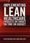 Implementing Lean Healthcare Projects on Target on Time on Budget - Dutch Holland, Duke Rohe