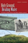 Holy Ground, Healing Water: Cultural Landscapes at Waconda Lake, Kansas (Environmental History Series) - Donald J. Blakeslee