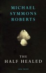 The Half Healed - Michael Symmons Roberts