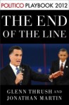 The End of the Line: Romney vs. Obama: the 34 days that decided the election: Playbook 2012 (POLITICO Inside Election 2012) - Glenn Thrush