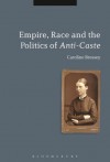 Empire, Race and the Politics of Anti-Caste - Caroline Bressey