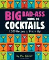 Big Bad-Ass Book of Cocktails: 1,500 Recipes to Mix It Up! - Running Press