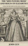 The 'Mid-Tudor Crisis' and Reign of Elizabeth I - Collected Revision Notes for Students - John Guy