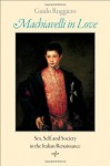 Machiavelli in Love: Sex, Self, and Society in the Italian Renaissance - Guido Ruggiero