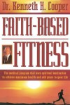 Faith-based Fitness The Medical Program That Uses Spiritual Motivation To Achieve Maximum Health And Add Years To Your Life - Kenneth H. Cooper