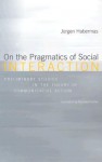 On the Pragmatics of Social Interaction: Preliminary Studies in the Theory of Communicative Action - Jürgen Habermas