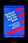 Political Parties and the State: The American Historical Experience - Martin Shefter