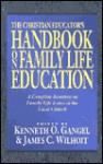 The Christian Educator's Handbook on Family Life Education: A Complete Resource on Family Life Issues in the Local Church - Kenneth O. Gangel, James C. Wilhoit