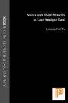 Saints and Their Miracles in Late Antique Gaul - Raymond Van Dam