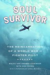 Soul Survivor: The Reincarnation of a World War II Fighter Pilot - Andrea Leininger, Bruce Leininger, Ken Gross