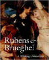 Reubens & Brueghel: A Working Friendship - Anne Woollett