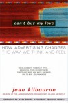 Can't Buy My Love: How Advertising Changes the Way We Think and Feel - Jean Kilbourne, Mary Pipher