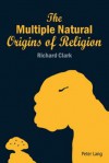 The Multiple Natural Origins of Religion - Richard Clark