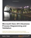 Microsoft VISIO 2013 Business Process Diagramming and Validation - David Parker